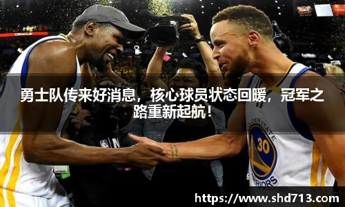 勇士队传来好消息，核心球员状态回暖，冠军之路重新起航！
