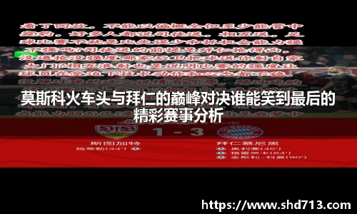 莫斯科火车头与拜仁的巅峰对决谁能笑到最后的精彩赛事分析