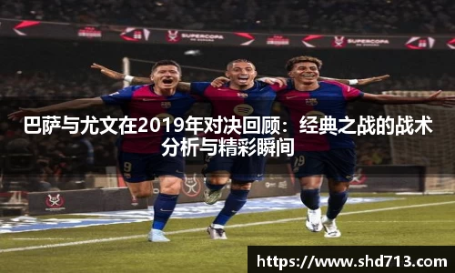 巴萨与尤文在2019年对决回顾：经典之战的战术分析与精彩瞬间