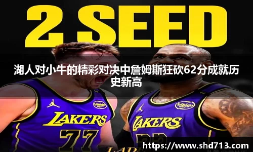 湖人对小牛的精彩对决中詹姆斯狂砍62分成就历史新高