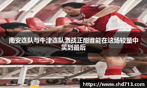 南安连队与牛津连队激战正酣谁能在这场较量中笑到最后